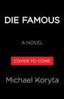 Text: "DIE FAMOUS", "A NOVEL", "COVER TO COME", "Michael Koryta". Schwarzer Hintergrund, rote Box.