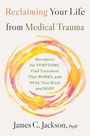 James C Jackson: Reclaiming Your Life from Medical Trauma, Buch