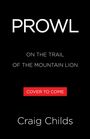 „PROWL“, „ON THE TRAIL OF THE MOUNTAIN LION“, „COVER TO COME“, „Craig Childs“ auf schwarzem Hintergrund.