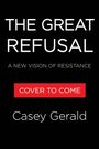 Text: "THE GREAT REFUSAL", "A NEW VISION OF RESISTANCE", "COVER TO COME", "Casey Gerald". Schwarzer Hintergrund.