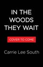 Text: "IN THE WOODS THEY WAIT", "COVER TO COME", "Carrie Lee South". Schwarzer Hintergrund, weißer Text, rotes Rechteck.