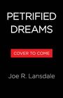 Text: "PETRIFIED DREAMS", "COVER TO COME" in Rot, "Joe R. Lansdale". Schwarzer Hintergrund.