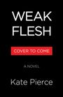 Text "WEAK FLESH", "COVER TO COME", "A NOVEL", "Kate Pierce". Schwarzer Hintergrund, minimalistisches Design.