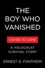 Text: "THE BOY WHO VANISHED", "COVER TO COME", "A HOLOCAUST SURVIVAL STORY", "ERNEST G. FONTHEIM". Schwarzer Hintergrund.