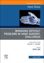 : Managing Difficult Problems in Hand Surgery: Challenges, Complications and Revisions, an Issue of Hand Clinics: Volume 39-3, Buch