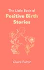 Claire Fulton: The Little Book of Positive Birth Stories, Buch