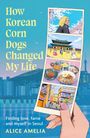 Alice Amelia: How Korean Corn Dogs Changed My Life, Buch