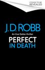 Text: "COVER TO BE REVEALED", "J.D. ROBB", "An Eve Dallas thriller", "PERFECT IN DEATH". Schwarzer Hintergrund.