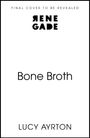 "Final cover to be revealed", "RENE GADE", "Bone Broth", "Lucy Ayrton"; minimalist Design.