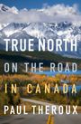 Text: "TRUE NORTH ON THE ROAD IN CANADA PAUL THEROUX." Herbstlandschaft, Straße führt durch farbenfrohe Wälder zu Bergen.