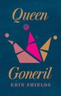 Erin Shields: Queen Goneril, Buch