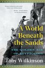 Toby Wilkinson: A World Beneath the Sands - The Golden Age of Egyptology, Buch