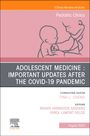 : Adolescent Medicine: Important Updates After the Covid-19 Pandemic, an Issue of Pediatric Clinics of North America, Buch