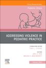 : Addressing Violence in Pediatric Practice, an Issue of Pediatric Clinics of North America, Buch