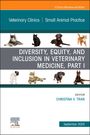 : Diversity, Equity, and Inclusion in Veterinary Medicine, Part I, an Issue of Veterinary Clinics of North America: Small Animal Practice, Buch