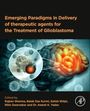 : Emerging Paradigms in Delivery of Therapeutic Agents for the Treatment of Glioblastoma, Buch