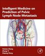 Haixian Zhang: Intelligent Medicine on Prediction of Pelvic Lymph Node Metastasis, Buch