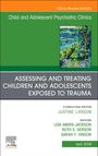 Assessing and Treating Children and Adolescents Exposed to Trauma, an Issue of Child and Adolescent Psychiatric Clinics of North America, Buch