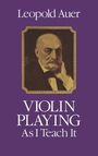 Leopold Auer (1845-1930): Violin Playing As I Teach It R, Noten