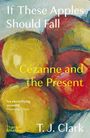 „If These Apples Should Fall: Cézanne and the Present“ von T. J. Clark. Bunte Äpfel in einer impressionistischen Malerei.