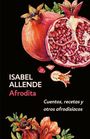 Isabel Allende: Afrodita: Cuentos, Recetas Y Otros Afrodisíacos / Aphrodite: A Memoir of the Senses: Cuentos, Recetas Y Otros Afrodisíacos, Buch