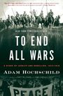Adam Hochschild: To End All Wars: A Story of Loyalty and Rebellion, 1914-1918, Buch