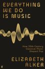 Text: "EVERYTHING WE DO IS MUSIC. How 20th-Century Classical Music Shaped Pop. Elizabeth Alker." 
Illustration: Schallwelle.
