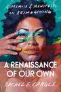 Rachel E. Cargle: A Renaissance of Our Own: A Memoir & Manifesto on Reimagining, Buch