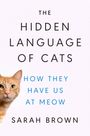 Sarah Brown: The Hidden Language of Cats: How They Have Us at Meow, Buch