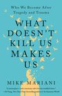 Mike Mariani: What Doesn't Kill Us Makes Us: Who We Become After Tragedy and Trauma, Buch