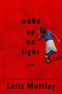 Leila Mottley: Woke Up No Light, Buch
