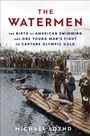 Michael Loynd: The Watermen: The Birth of American Swimming and One Young Man's Fight to Capture Olympic Gold, Buch