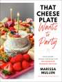 Marissa Mullen: That Cheese Plate Wants to Party: Festive Boards, Spreads, and Recipes with the Cheese by Numbers Method, Buch