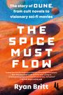 Ryan Britt: The Spice Must Flow: The Story of Dune, from Cult Novels to Visionary Sci-Fi Movies, Buch