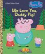 Golden Books: We Love You, Daddy Pig! (Peppa Pig), Buch