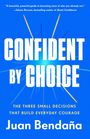 „Confident by Choice“, „The Three Small Decisions That Build Everyday Courage“, Juan Bendaña. Blau mit Strahlenmuster.