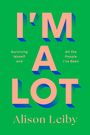 "I'M A LOT" in großen, rosa Buchstaben. Darunter steht "Surviving Myself and All the People I’ve Been" und "Alison Leiby".
