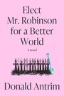 "Elect Mr. Robinson for a Better World. A novel. Donald Antrim" Schwarzer Zaun und blaue Schaufel auf rosa Hintergrund.