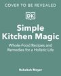 "Simple Kitchen Magic: Whole-Food Recipes and Remedies for a Holistic Life" von Rebekah Moyer. Logo "DK".