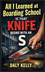 Daly Kelly: All I Learned At Boarding School Is That Knife Begins With An 'S', Buch