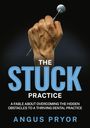"The Stuck Practice. A fable about overcoming the hidden obstacles to a thriving dental practice. Angus Pryor." Eine Hand hält ein Zahnarztinstrument.