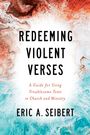Eric A. Seibert: Redeeming Violent Verses: A Guide for Using Troublesome Texts in Church and Ministry, Buch