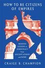 Schrift: "How to Be Citizens of Empires", "Modern Lessons in Democracy from Ancient Athens and Rome". Illustration: Triumphbogen.