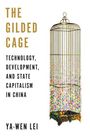 Ya-Wen Lei: The Gilded Cage: Technology, Development, and State Capitalism in China, Buch