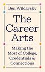 Ben Wildavsky: The Career Arts: Making the Most of College, Credentials, and Connections, Buch