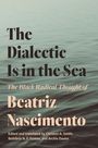Beatriz Nascimento: The Dialectic Is in the Sea: The Black Radical Thought of Beatriz Nascimento, Buch
