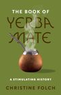 THE BOOK OF YERBA MATE. A STIMULATING HISTORY. Christine Folch. Illustration: Rauchender Mate-Becher mit Metallstrohhalm.