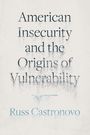 Russ Castronovo: American Insecurity and the Origins of Vulnerability, Buch