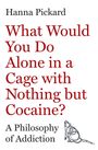 Hanna Pickard: What Would You Do Alone in a Cage with Nothing but Cocaine?, Buch