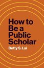 Text: "How to Be a Public Scholar" von Betty S. Lai. Orangefarbener Hintergrund mit konzentrischen Kreisen.